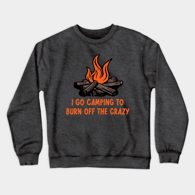 I Go Camping To Burn Off The Crazy Crewneck Sweatshirt by KayBee Gift Shop